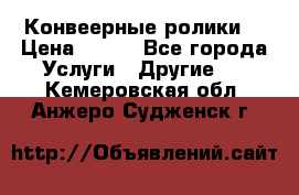 Конвеерные ролики  › Цена ­ 400 - Все города Услуги » Другие   . Кемеровская обл.,Анжеро-Судженск г.